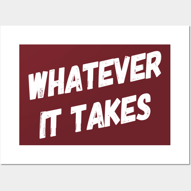 Whatever It Takes | Inspirational Quotes | Gym Workout Shirt Wall Art by DesignsbyZazz